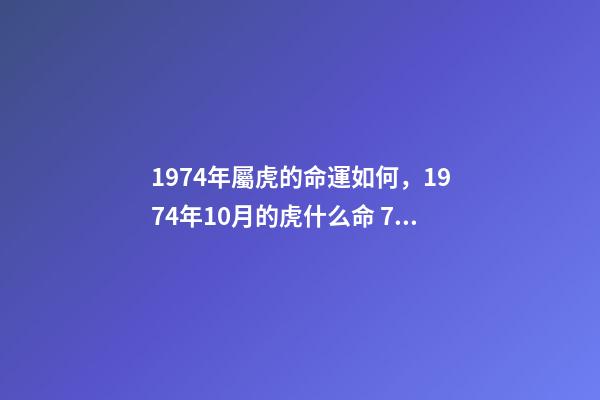 1974年屬虎的命運如何，1974年10月的虎什么命 74年屬虎人的命運，1974年屬虎的人是什么命-第1張-觀點-玄機派